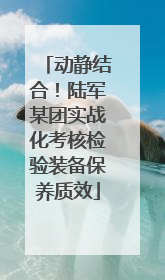 动静结合！陆军某团实战化考核检验装备保养质效