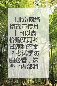 北京网络辟谣宣传月│ 可以高价购买高考试题和答案？考试季防骗必看，这些“内部消息”别轻信（一）