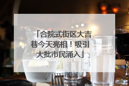 合院式街区大吉巷今天亮相！吸引大批市民涌入
