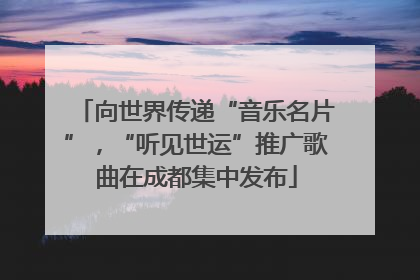 向世界传递“音乐名片”，“听见世运”推广歌曲在成都集中发布