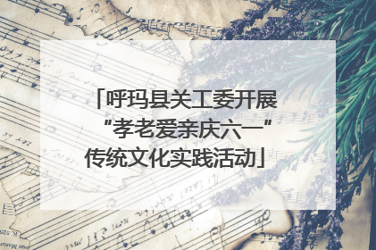 呼玛县关工委开展“孝老爱亲庆六一”传统文化实践活动