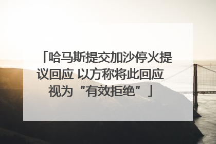 哈马斯提交加沙停火提议回应 以方称将此回应视为“有效拒绝”