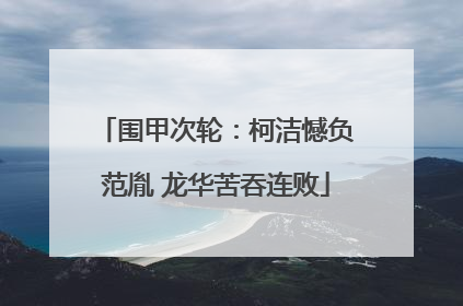 围甲次轮：柯洁憾负范胤 龙华苦吞连败