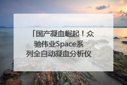 国产凝血崛起！众驰伟业Space系列全自动凝血分析仪获国际领先认证！