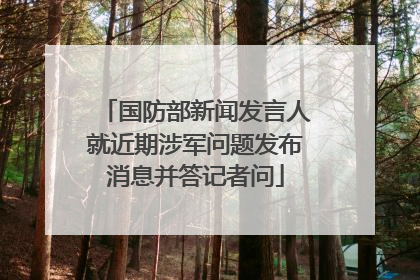 国防部新闻发言人就近期涉军问题发布消息并答记者问
