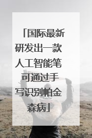 国际最新研发出一款人工智能笔 可通过手写识别帕金森病