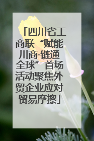 四川省工商联“赋能川商·链通全球”首场活动聚焦外贸企业应对贸易摩擦