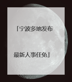 宁波多地发布最新人事任免