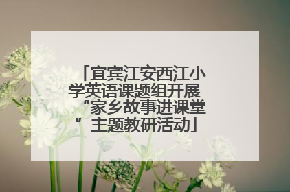 宜宾江安西江小学英语课题组开展“家乡故事进课堂”主题教研活动