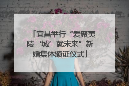 宜昌举行“爱聚夷陵‘城’就未来”新婚集体颁证仪式