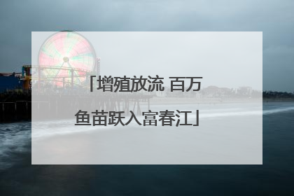 增殖放流 百万鱼苗跃入富春江