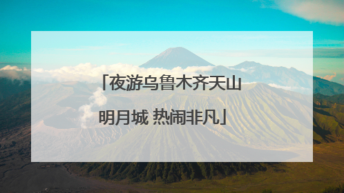 夜游乌鲁木齐天山明月城 热闹非凡
