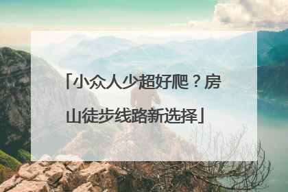 小众人少超好爬？房山徒步线路新选择
