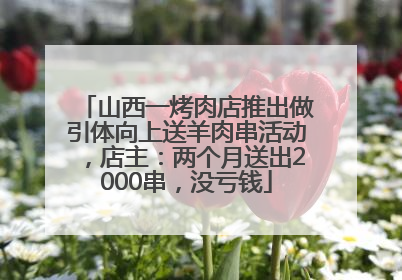 山西一烤肉店推出做引体向上送羊肉串活动，店主：两个月送出2000串，没亏钱