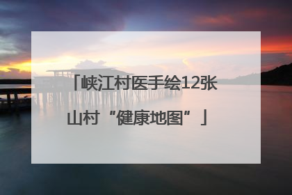 峡江村医手绘12张山村“健康地图”