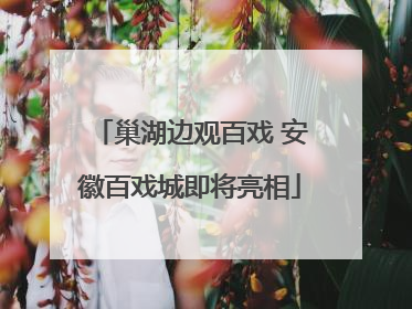 巢湖边观百戏 安徽百戏城即将亮相