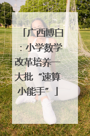 广西博白：小学数学改革培养一大批“速算小能手”