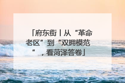 府东街丨从“革命老区”到“双拥模范”，看菏泽答卷