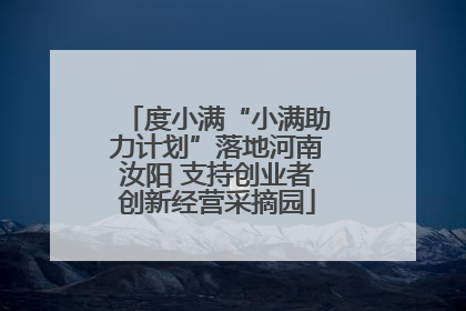 度小满“小满助力计划”落地河南汝阳 支持创业者创新经营采摘园