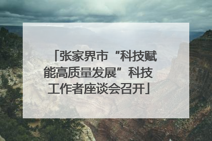 张家界市“科技赋能高质量发展”科技工作者座谈会召开