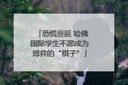 恐慌蔓延 哈佛国际学生不愿成为博弈的“棋子”