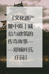 文化遗产耀中原｜诚信与建筑的传奇故事——邓城叶氏庄园