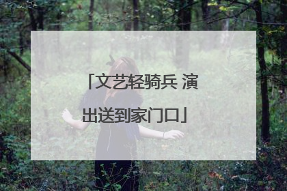 文艺轻骑兵 演出送到家门口