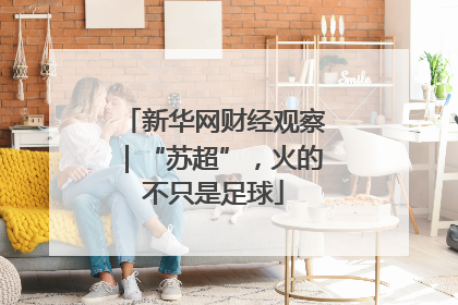 新华网财经观察｜“苏超”，火的不只是足球