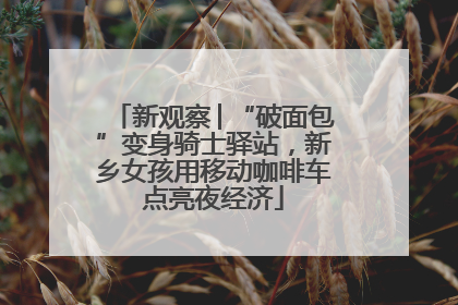 新观察│“破面包”变身骑士驿站，新乡女孩用移动咖啡车点亮夜经济