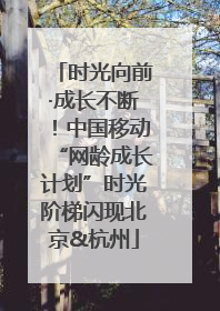 时光向前·成长不断！中国移动“网龄成长计划”时光阶梯闪现北京&杭州