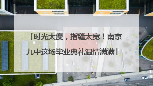 时光太瘦，指缝太宽！南京九中这场毕业典礼温情满满
