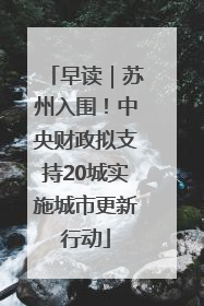 早读｜苏州入围！中央财政拟支持20城实施城市更新行动