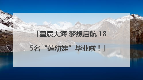 星辰大海 梦想启航 185名“莲幼娃”毕业啦！