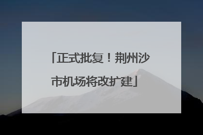 正式批复！荆州沙市机场将改扩建