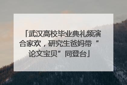 武汉高校毕业典礼频演合家欢，研究生爸妈带“论文宝贝”同登台