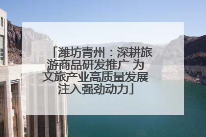 潍坊青州：深耕旅游商品研发推广 为文旅产业高质量发展注入强劲动力