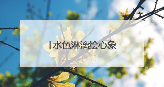 水色淋漓绘心象！“心中的自然”周崇涨水彩写生作品展在临安开幕