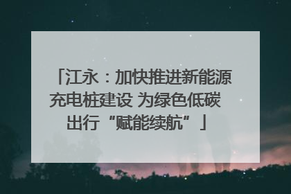 江永：加快推进新能源充电桩建设 为绿色低碳出行“赋能续航”
