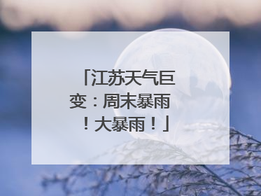 江苏天气巨变：周末暴雨！大暴雨！