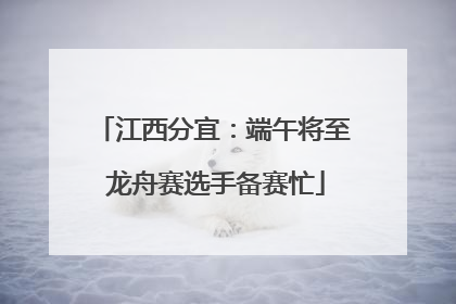江西分宜：端午将至 龙舟赛选手备赛忙