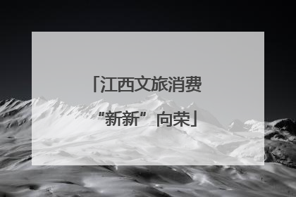 江西文旅消费“新新”向荣