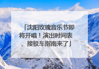 沈阳玫瑰音乐节即将开唱！演出时间表、接驳车指南来了