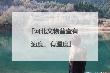 河北文物普查有速度、有温度
