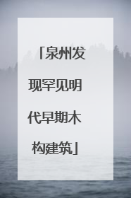 泉州发现罕见明代早期木构建筑