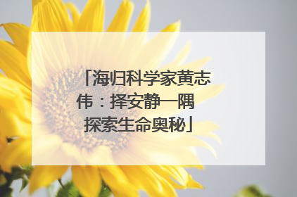 海归科学家黄志伟：择安静一隅 探索生命奥秘