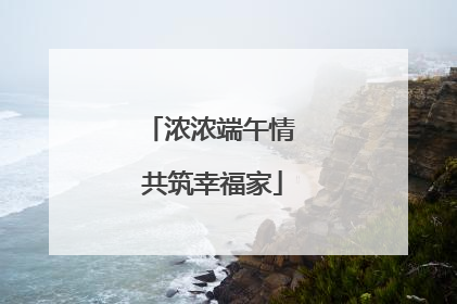 浓浓端午情 共筑幸福家