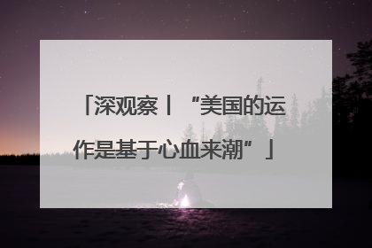 深观察丨“美国的运作是基于心血来潮”