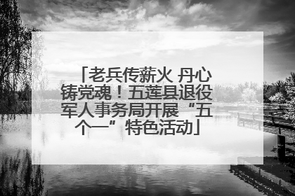 老兵传薪火 丹心铸党魂！五莲县退役军人事务局开展“五个一”特色活动