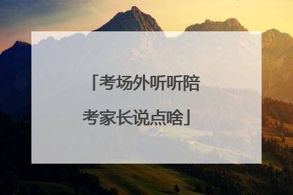 考场外听听陪考家长说点啥