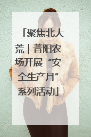 聚焦北大荒｜普阳农场开展“安全生产月”系列活动